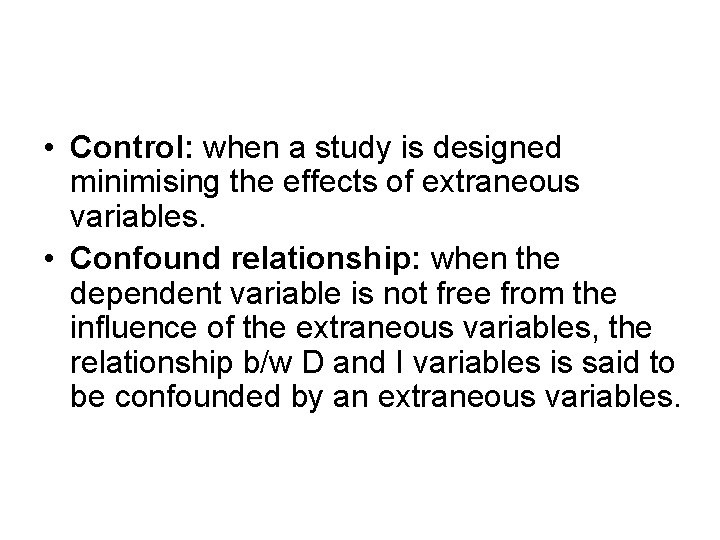  • Control: when a study is designed minimising the effects of extraneous variables.