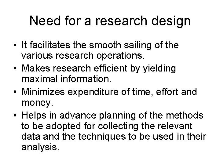 Need for a research design • It facilitates the smooth sailing of the various