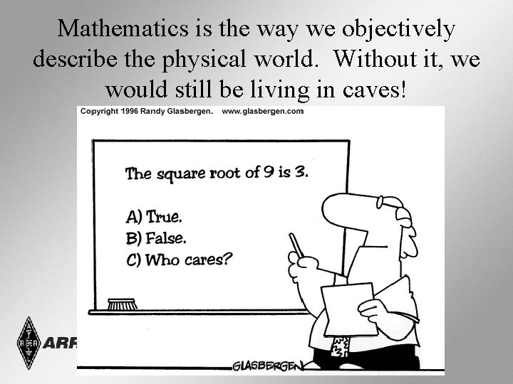 Mathematics is the way we objectively describe the physical world. Without it, we would