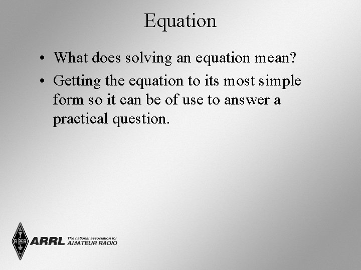 Equation • What does solving an equation mean? • Getting the equation to its