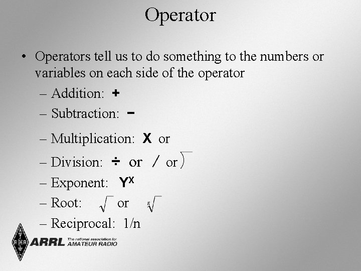 Operator • Operators tell us to do something to the numbers or variables on