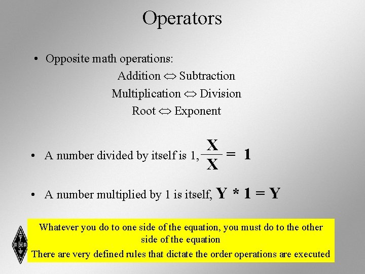 Operators • Opposite math operations: Addition Subtraction Multiplication Division Root Exponent • A number