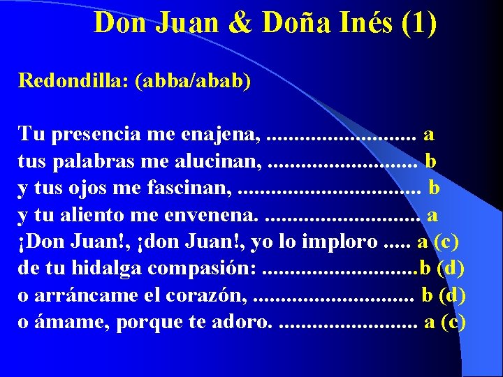 Don Juan & Doña Inés (1) Redondilla: (abba/abab) Tu presencia me enajena, . .