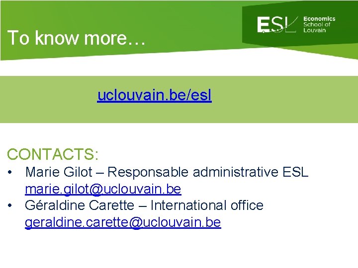 En savoir plus…. To know more… uclouvain. be/esl CONTACTS: • Marie Gilot – Responsable