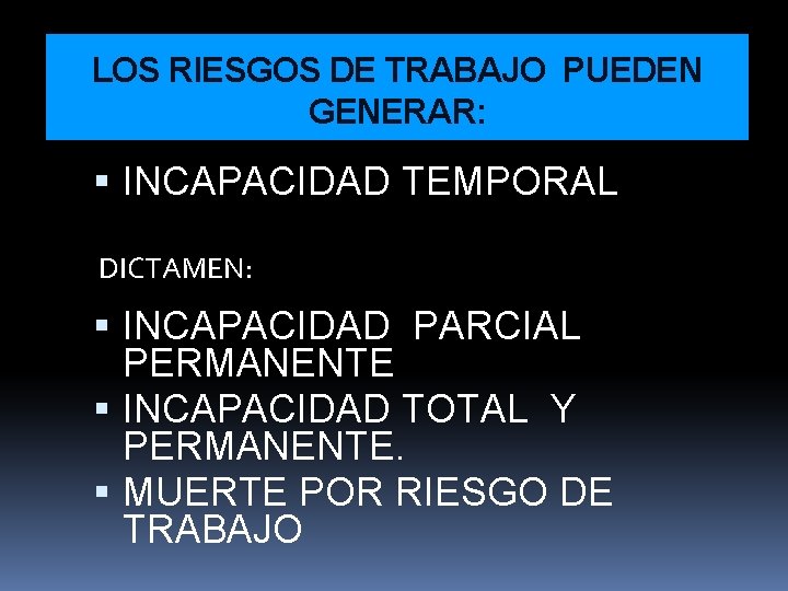 LOS RIESGOS DE TRABAJO PUEDEN GENERAR: INCAPACIDAD TEMPORAL DICTAMEN: INCAPACIDAD PARCIAL PERMANENTE INCAPACIDAD TOTAL