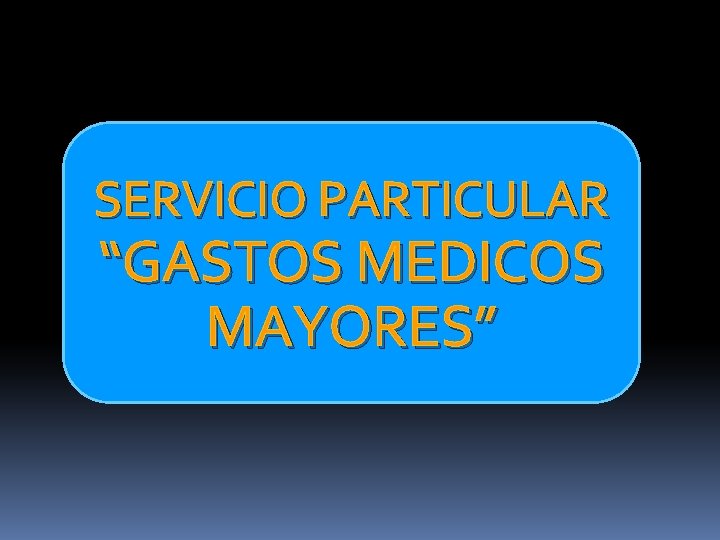 SERVICIO PARTICULAR “GASTOS MEDICOS MAYORES” 