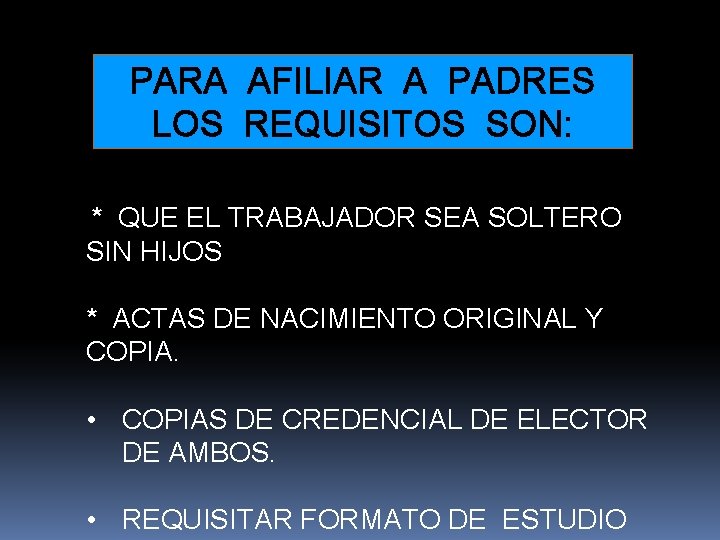 PARA AFILIAR A PADRES LOS REQUISITOS SON: * QUE EL TRABAJADOR SEA SOLTERO SIN