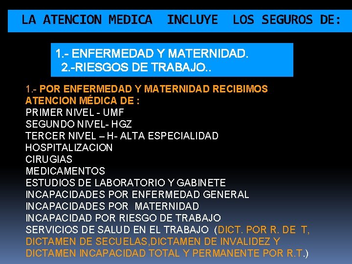 LA ATENCION MEDICA INCLUYE LOS SEGUROS DE: 1. - ENFERMEDAD Y MATERNIDAD. 2. -RIESGOS