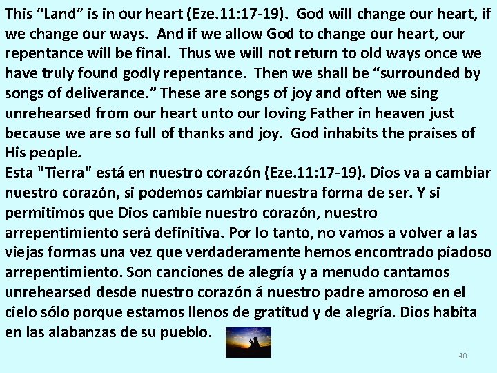 This “Land” is in our heart (Eze. 11: 17 -19). God will change our