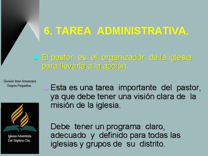 6. TAREA ADMINISTRATIVA. n El pastor es el organizador de la iglesia para llevarla