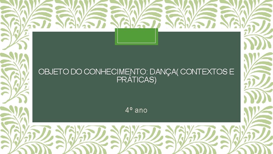 OBJETO DO CONHECIMENTO: DANÇA( CONTEXTOS E PRÁTICAS) 4º ano 