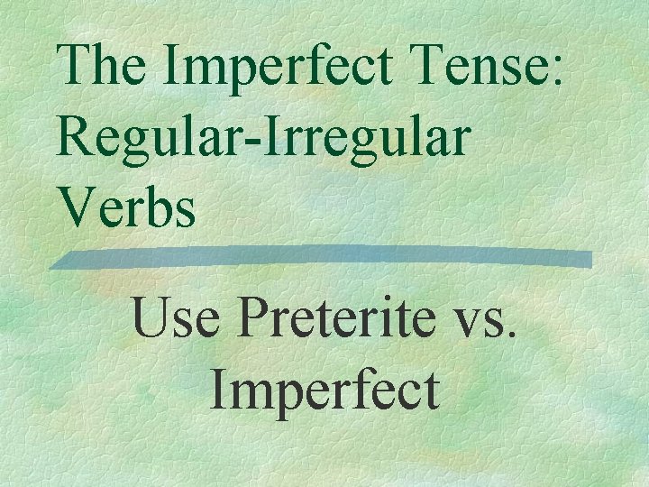 The Imperfect Tense: Regular-Irregular Verbs Use Preterite vs. Imperfect 