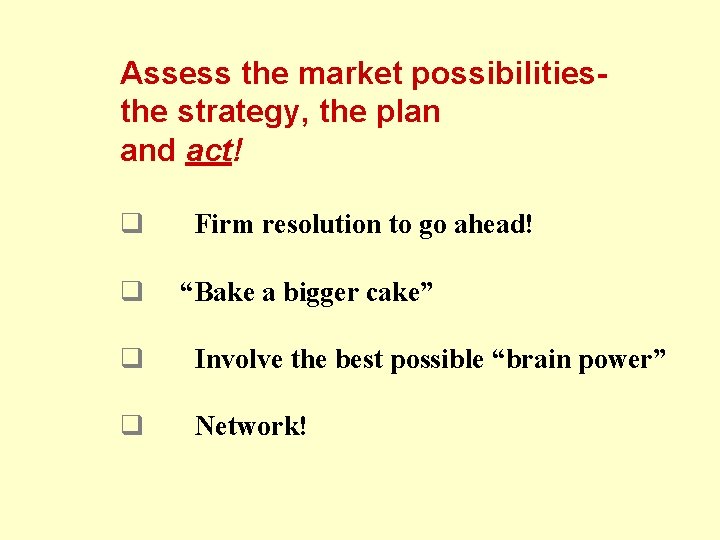 Assess the market possibilitiesthe strategy, the plan and act! q q Firm resolution to