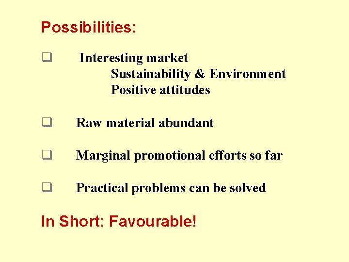 Possibilities: q Interesting market Sustainability & Environment Positive attitudes q Raw material abundant q