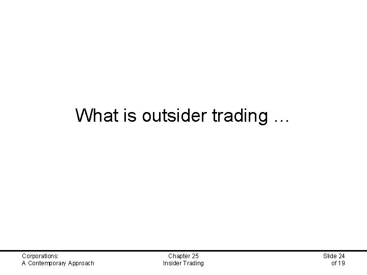 What is outsider trading … Corporations: A Contemporary Approach Chapter 25 Insider Trading Slide