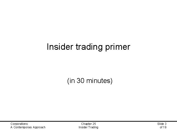 Insider trading primer (in 30 minutes) Corporations: A Contemporary Approach Chapter 25 Insider Trading