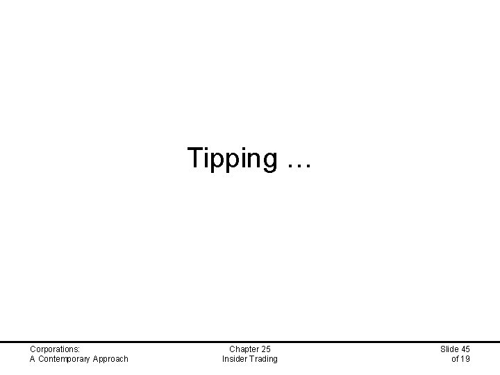 Tipping … Corporations: A Contemporary Approach Chapter 25 Insider Trading Slide 45 of 19