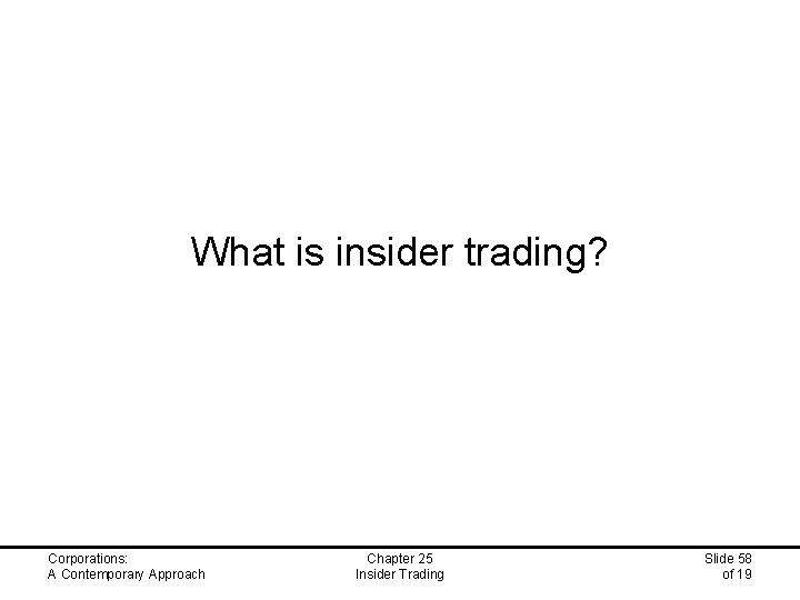 What is insider trading? Corporations: A Contemporary Approach Chapter 25 Insider Trading Slide 58
