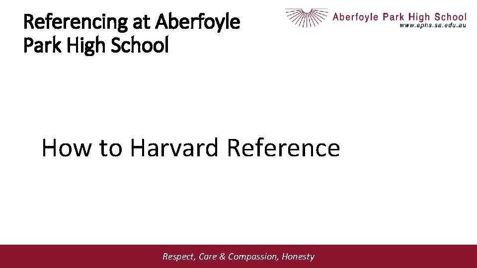 Referencing at Aberfoyle Park High School How to Harvard Reference Respect, Care & Compassion,