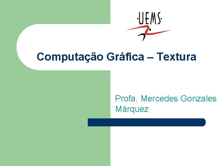 Computação Gráfica – Textura Profa. Mercedes Gonzales Márquez 