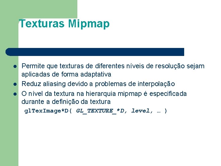 Texturas Mipmap l l l Permite que texturas de diferentes níveis de resolução sejam