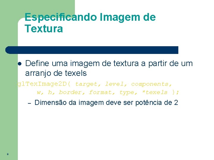 Especificando Imagem de Textura l Define uma imagem de textura a partir de um