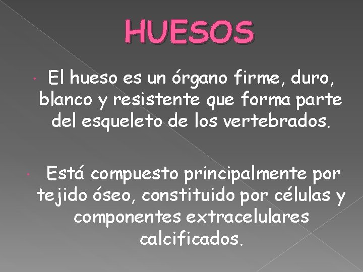 HUESOS El hueso es un órgano firme, duro, blanco y resistente que forma parte