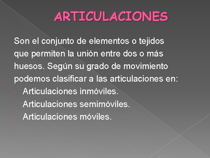 ARTICULACIONES Son el conjunto de elementos o tejidos que permiten la unión entre dos