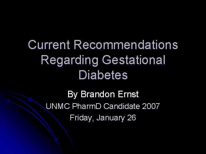 Current Recommendations Regarding Gestational Diabetes By Brandon Ernst UNMC Pharm. D Candidate 2007 Friday,