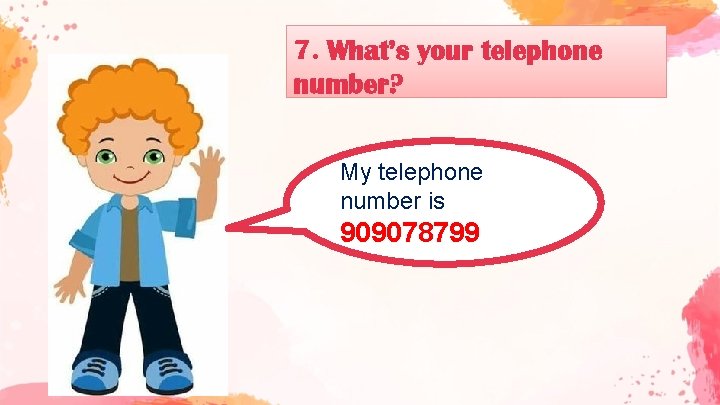 7. What’s your telephone number? My telephone number is 909078799 