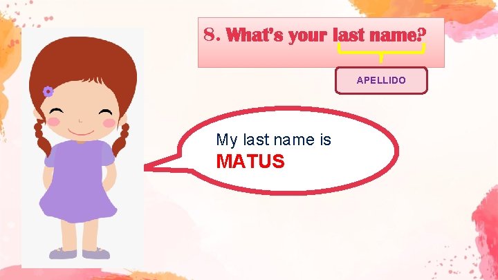 8. What’s your last name? APELLIDO My last name is MATUS 