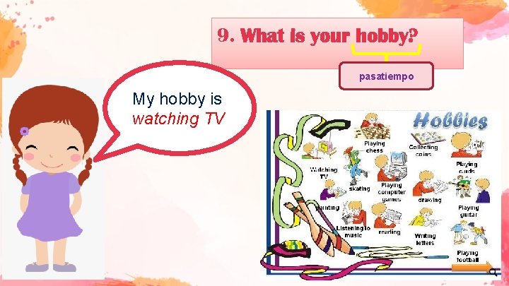 9. What is your hobby? pasatiempo My hobby is watching TV 