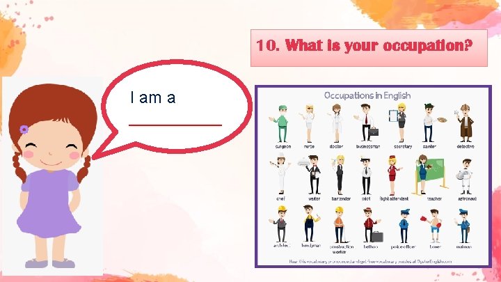 10. What is your occupation? I am a _____ 