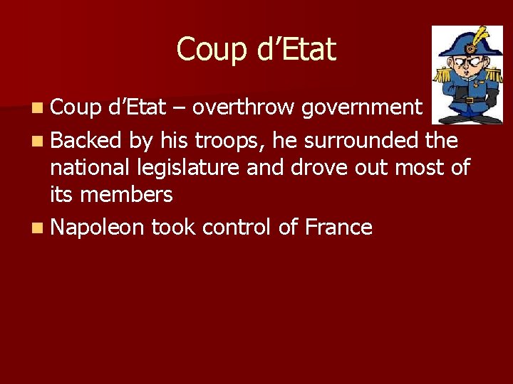 Coup d’Etat n Coup d’Etat – overthrow government n Backed by his troops, he Coup d’Etat n Coup d’Etat – overthrow government n Backed by his troops, he