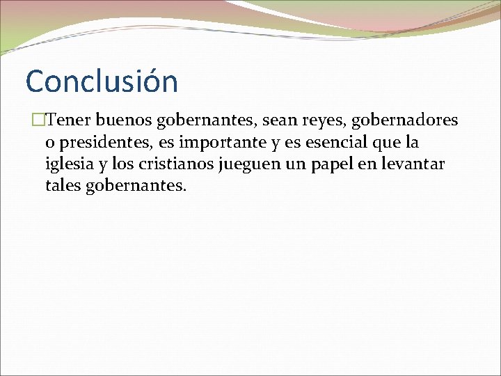 Conclusión �Tener buenos gobernantes, sean reyes, gobernadores o presidentes, es importante y es esencial