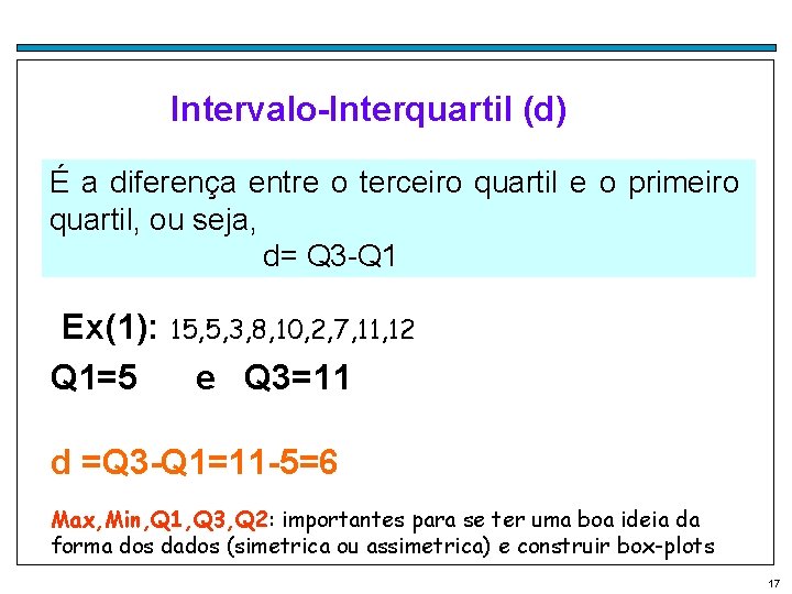 Intervalo-Interquartil (d) É a diferença entre o terceiro quartil e o primeiro quartil, ou