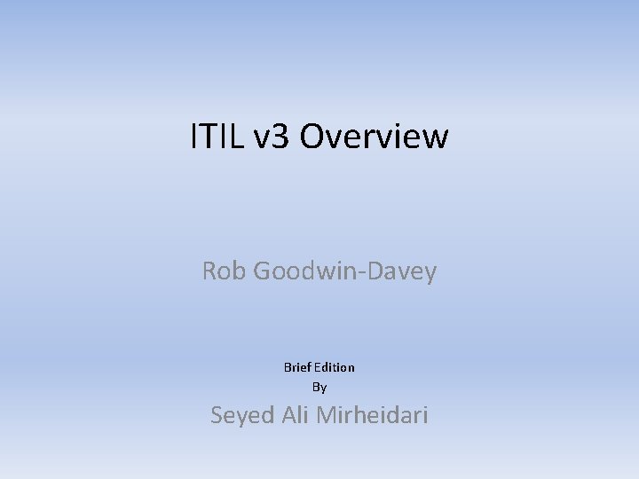 ITIL v 3 Overview Rob Goodwin-Davey Brief Edition By Seyed Ali Mirheidari 