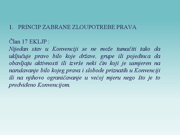 1. PRINCIP ZABRANE ZLOUPOTREBE PRAVA Član 17 EKLJP : Nijedan stav u Konvenciji se