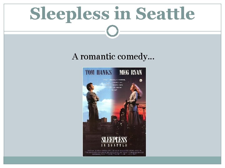 Sleepless in Seattle A romantic comedy. . . 