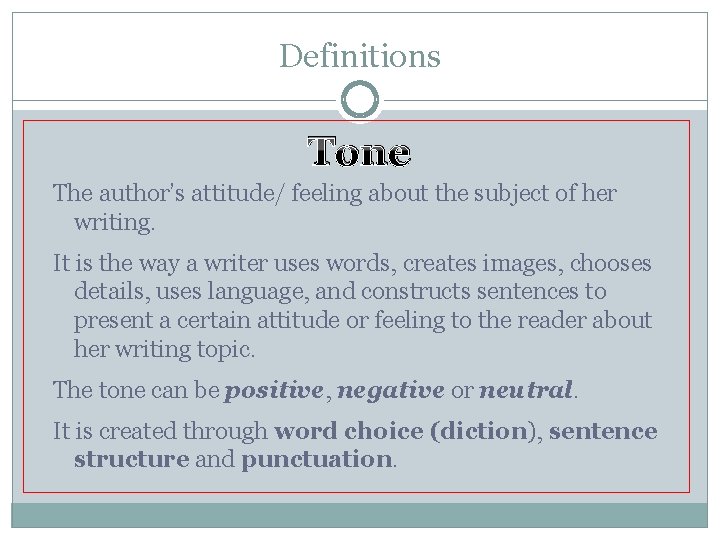 Definitions Tone The author’s attitude/ feeling about the subject of her writing. It is