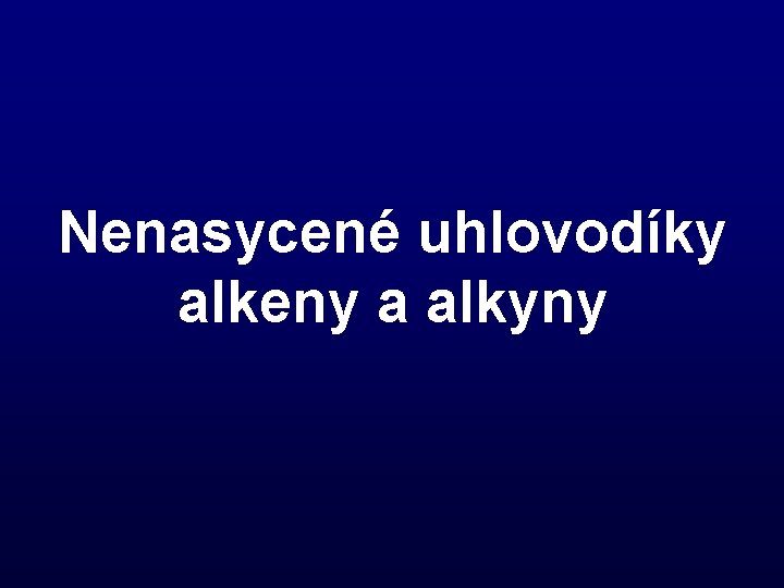 Nenasycené uhlovodíky alkeny a alkyny 