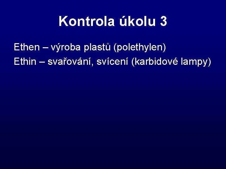 Kontrola úkolu 3 Ethen – výroba plastů (polethylen) Ethin – svařování, svícení (karbidové lampy)