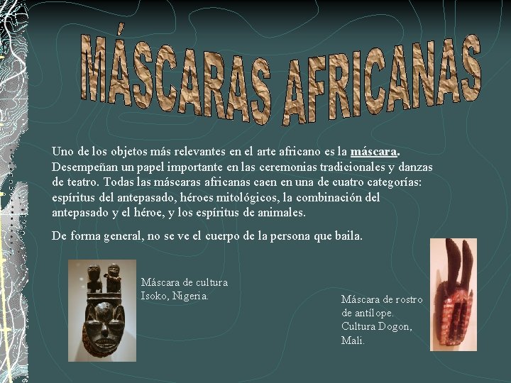 Uno de los objetos más relevantes en el arte africano es la máscara. Desempeñan