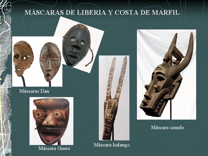 MÁSCARAS DE LIBERIA Y COSTA DE MARFIL Máscaras Dan Máscara senufo Máscara Guere Máscara