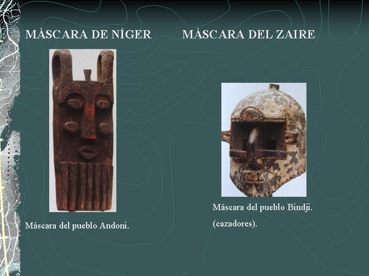 MÁSCARA DE NÍGER MÁSCARA DEL ZAIRE Máscara del pueblo Bindji. Máscara del pueblo Andoni.