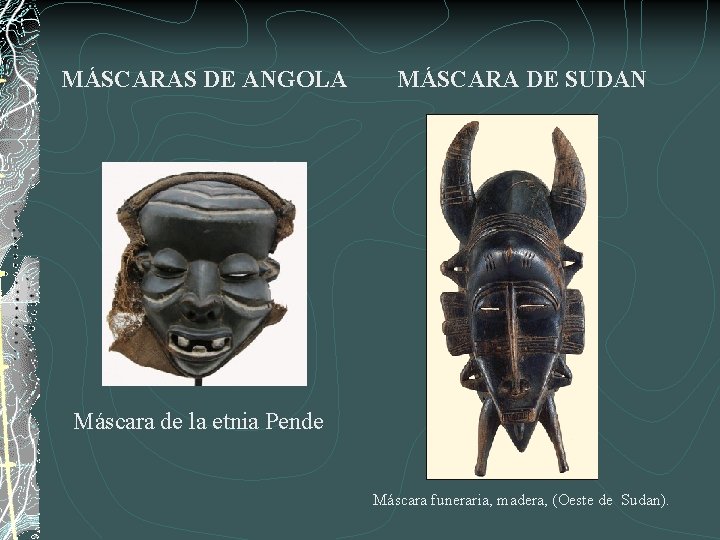 MÁSCARAS DE ANGOLA MÁSCARA DE SUDAN Máscara de la etnia Pende Máscara funeraria, madera,