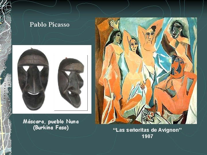 Pablo Picasso Máscara, pueblo Nuna (Burkina Faso) “Las señoritas de Avignon” 1907 