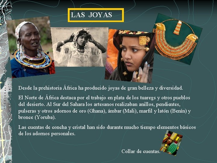 LAS JOYAS Desde la prehistoria África ha producido joyas de gran belleza y diversidad.