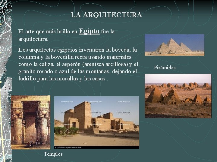 LA ARQUITECTURA El arte que más brilló en Egipto fue la arquitectura. Los arquitectos