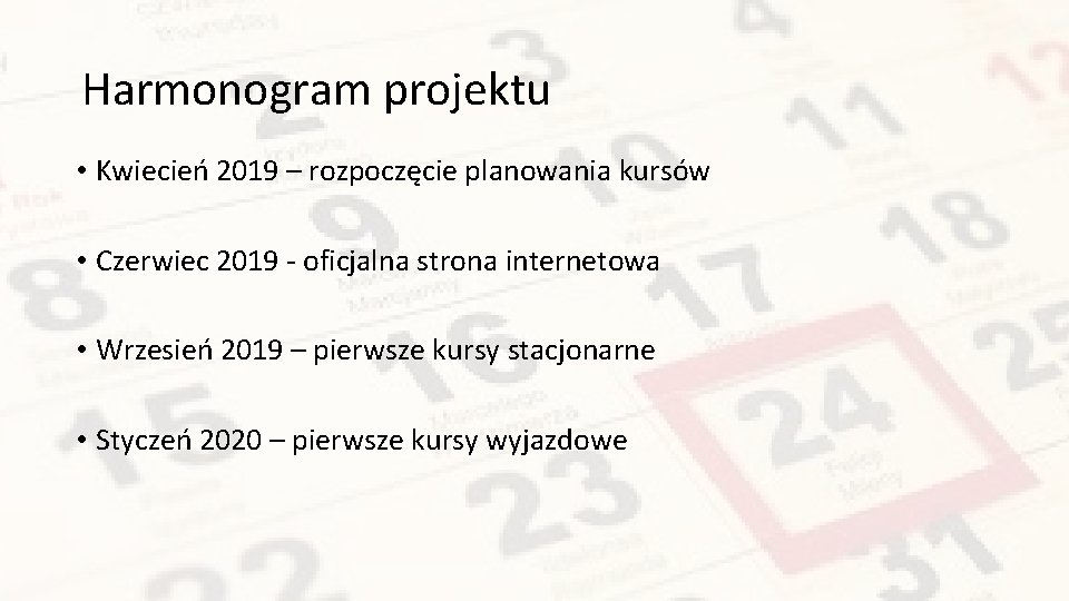 Harmonogram projektu • Kwiecień 2019 – rozpoczęcie planowania kursów • Czerwiec 2019 - oficjalna